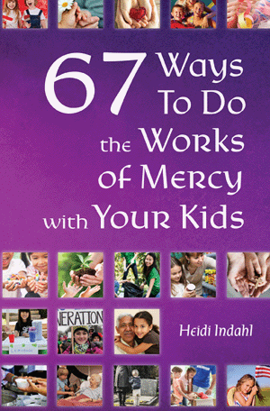67 Ways to Do the Works of Mercy with Your Kids