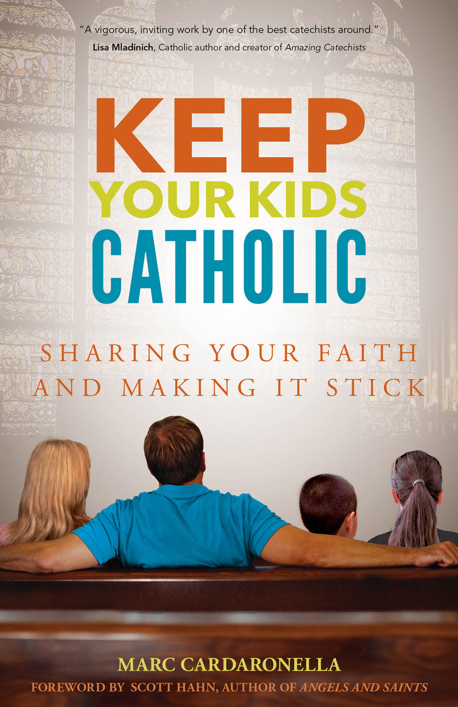 Keep Your Kids Catholic: Sharing Your Faith and Making it Stick