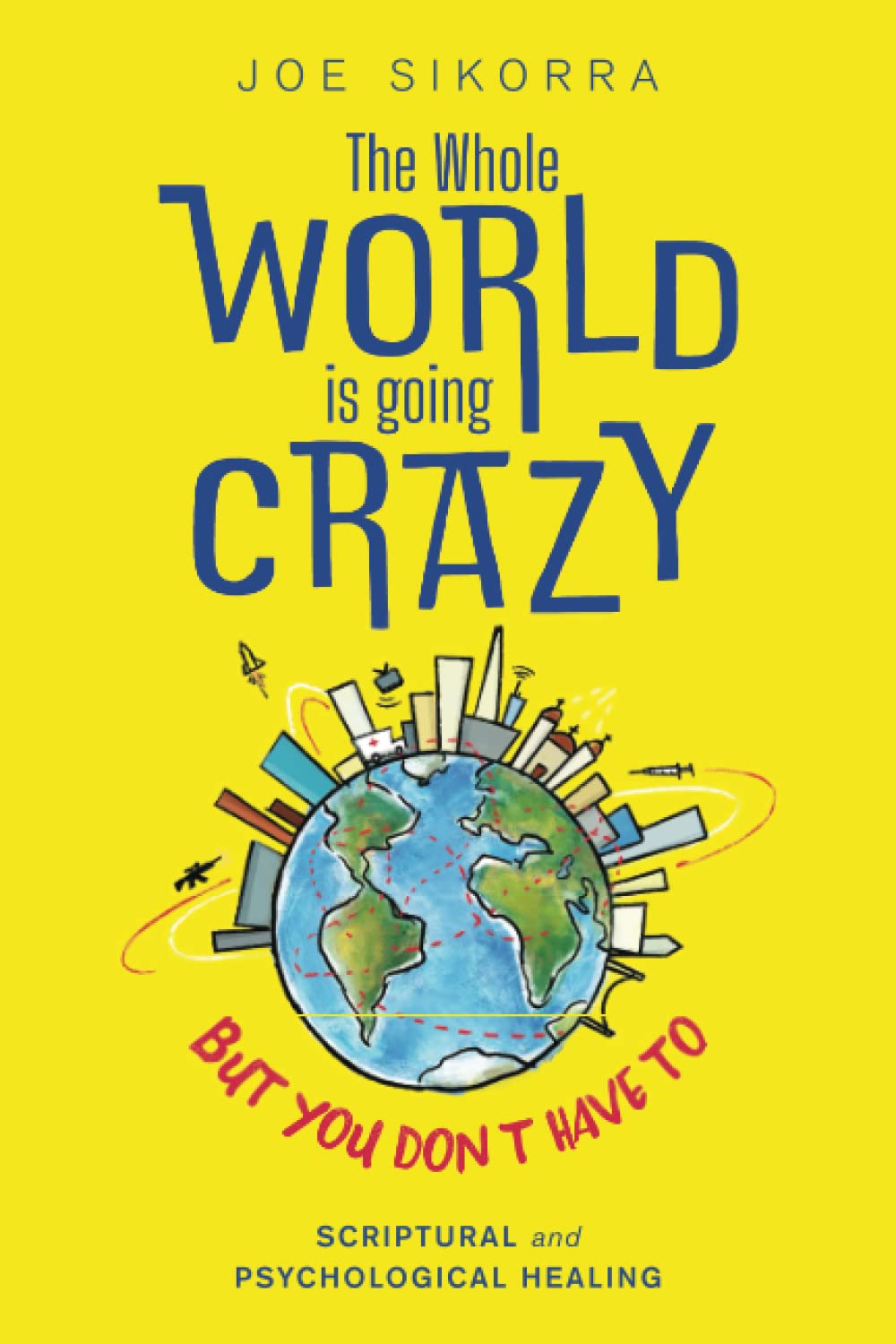 The Whole World Is Going Crazy – But You Don’t Have To: Scriptural and Psychological Healing