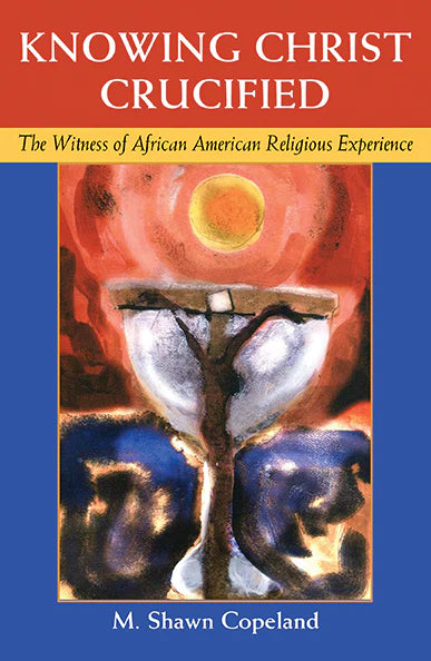 Knowing Christ Crucified: The Witness of African American Religious Experience