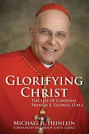 Glorifying Christ: The Life of Cardinal Francis E. George, O.M.I.
