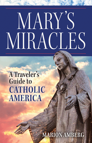 Mary's Miracles: A Traveler's Guide to Catholic America