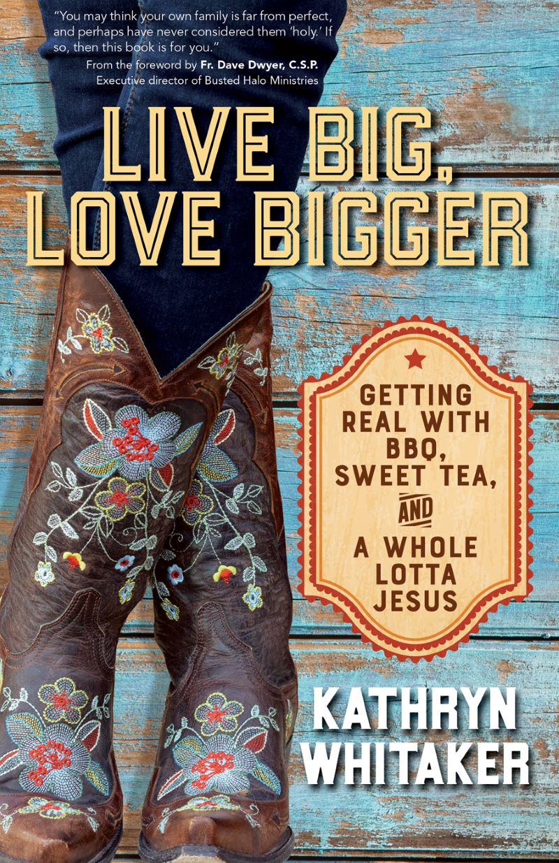 Live Big, Love Bigger: Getting Real with BBQ, Sweet Tea, and a Whole Lotta Jesus