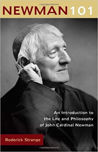 Newman 101: An Introduction to the Life and Philosophy of John Cardinal Newman