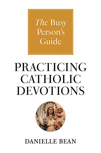 Practicing Catholic Devotions: The Busy Person's Guide