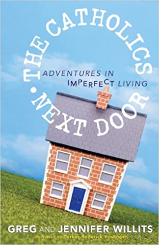 The Catholics Next Door: Adventures in Imperfect Living