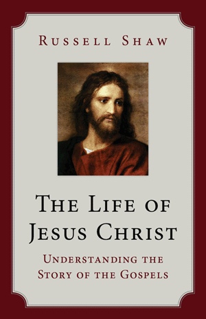 The Life of Jesus Christ: Understanding the Story of the Gospels