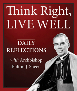 Think Right, Live Well Daily Reflections with Archbishop Fulton J. Sheen