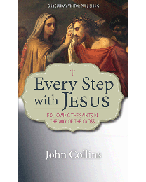 Every Step with Jesus: Following the Saints in the Way of the Cross