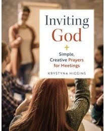 Inviting God: Simple, Creative Prayers for Meetings
