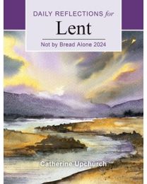 Not By Bread Alone - Daily Reflections for Lent 2024