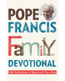 Pope Francis Family Devotional: 365 Reflections to Share wth Your Kids