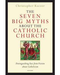 The Seven Big Myths about the Catholic Church: Distinguishing Fact from Fiction about Catholicism